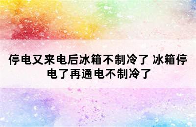 停电又来电后冰箱不制冷了 冰箱停电了再通电不制冷了